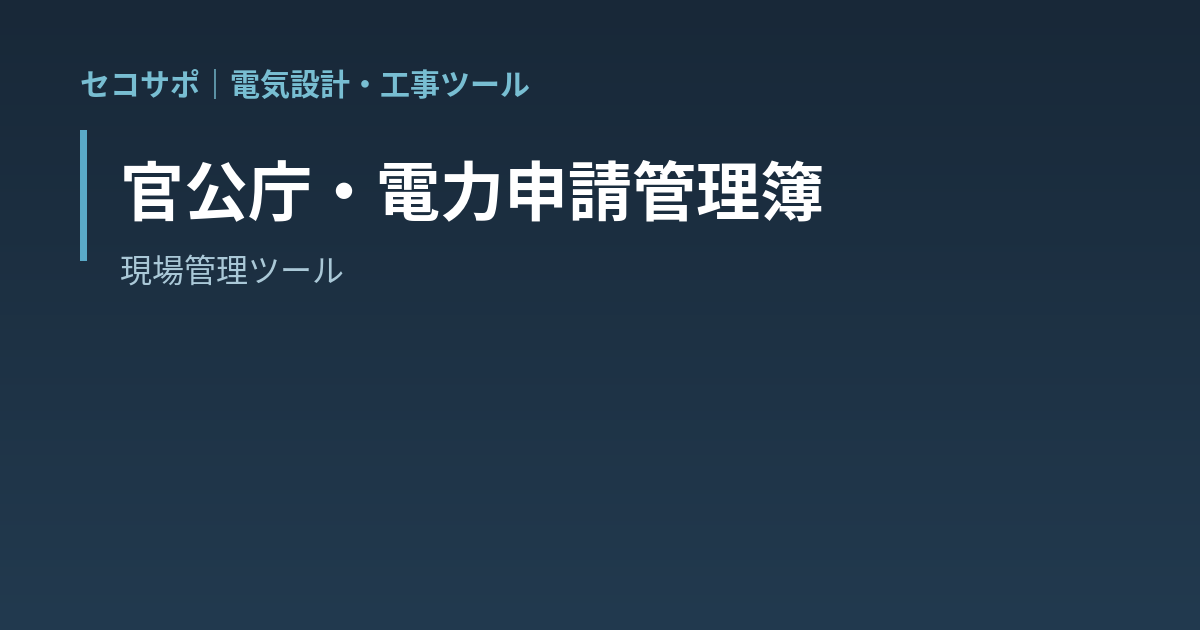【操作マニュアル】官公庁・電力申請管理簿の使い方｜着工日・受電日から提出期限を逆算・未提出の期限超過を警告・提出先別に進捗を集計｜セコサポ