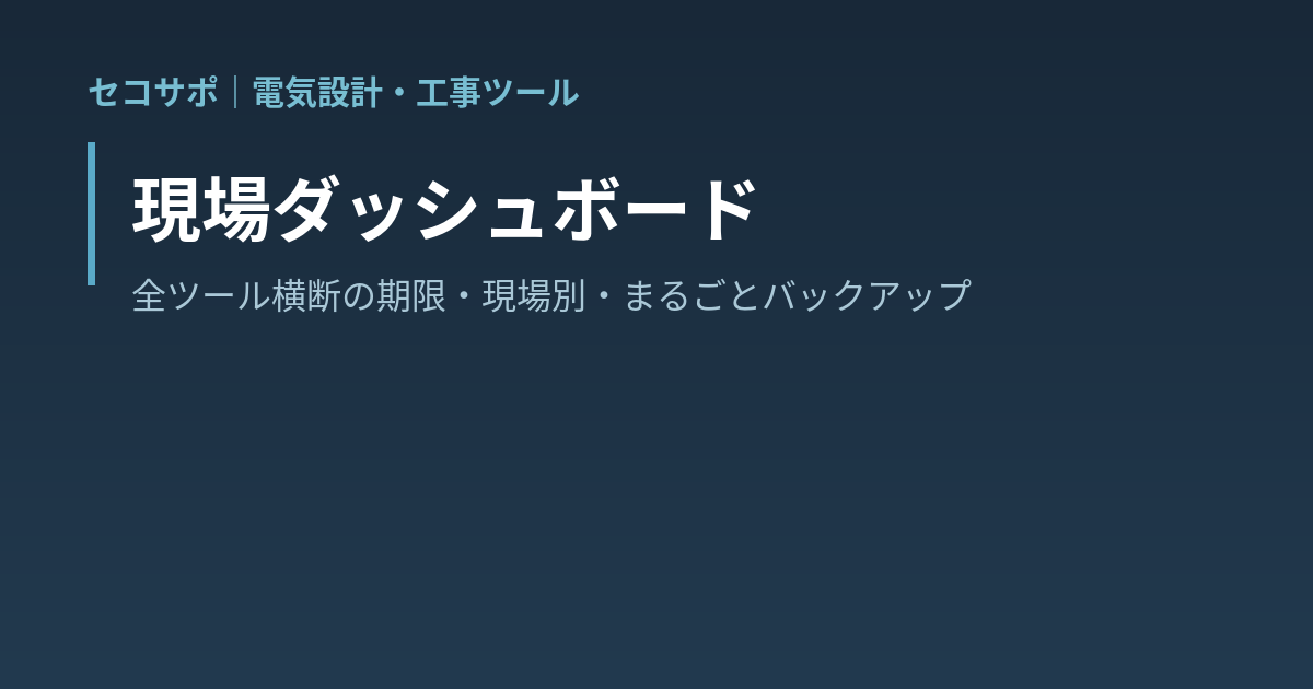 【操作マニュアル】現場ダッシュボードの使い方｜全ツール横断の期限一覧・現場別の資料・保存データの管理・まるごとバックアップ／復元・別端末へ引き継ぎ｜セコサポ
